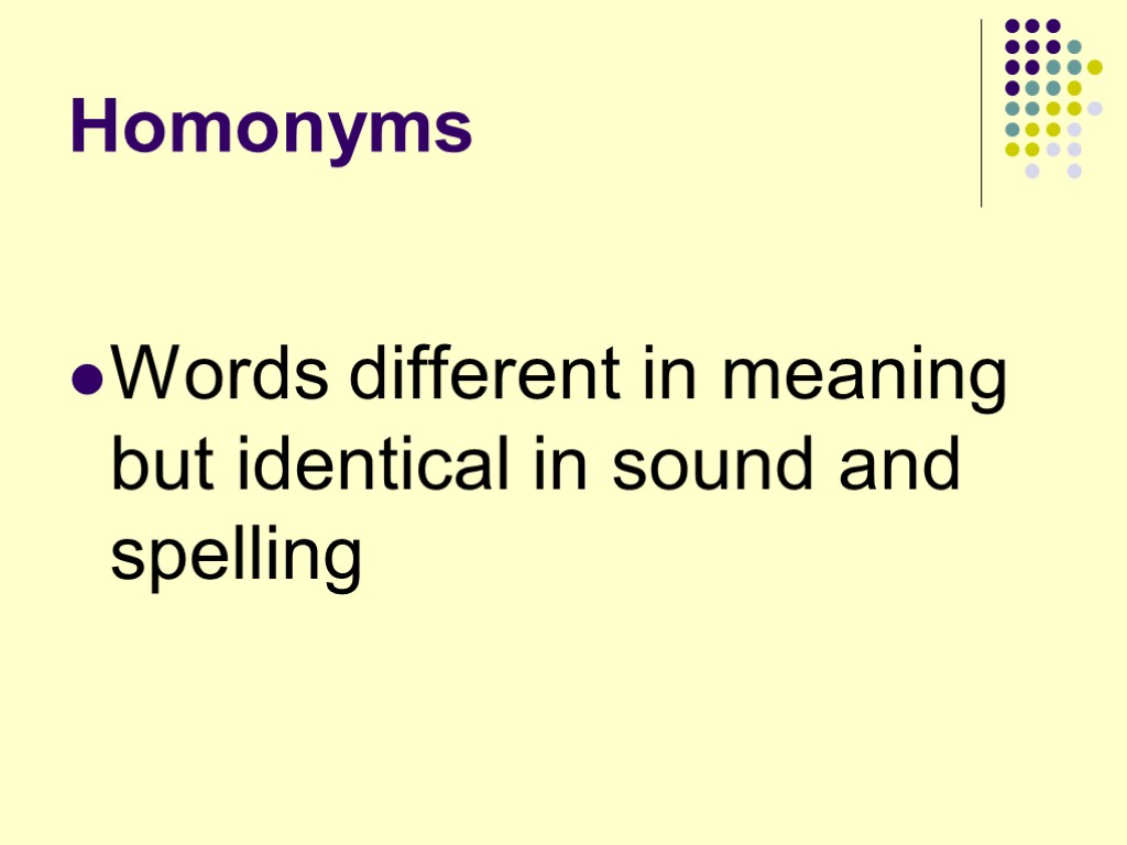 Homonyms Words different in meaning but identical in sound and spelling